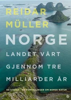 Omslag: "Norge : landet vårt gjennom tre milliarder år : 60 steder - 60 fortellinger om norsk natur" av Reidar Müller